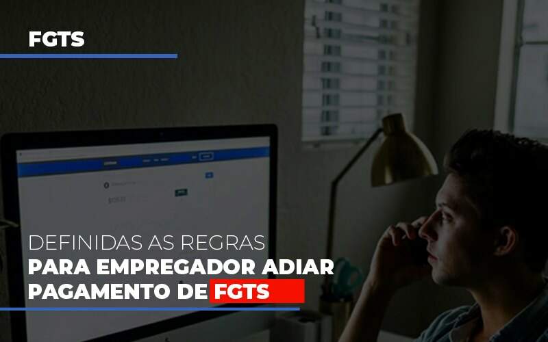 Definidas As Regras Para Empregador Adiar Pagamento De FGTS