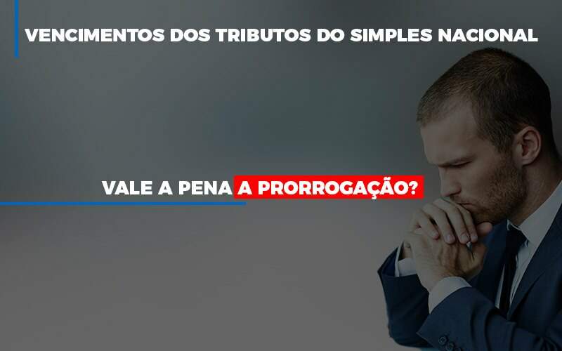 Vale A Pena A Prorrogação Dos Vencimentos Dos Tributos Do Simples Nacional?