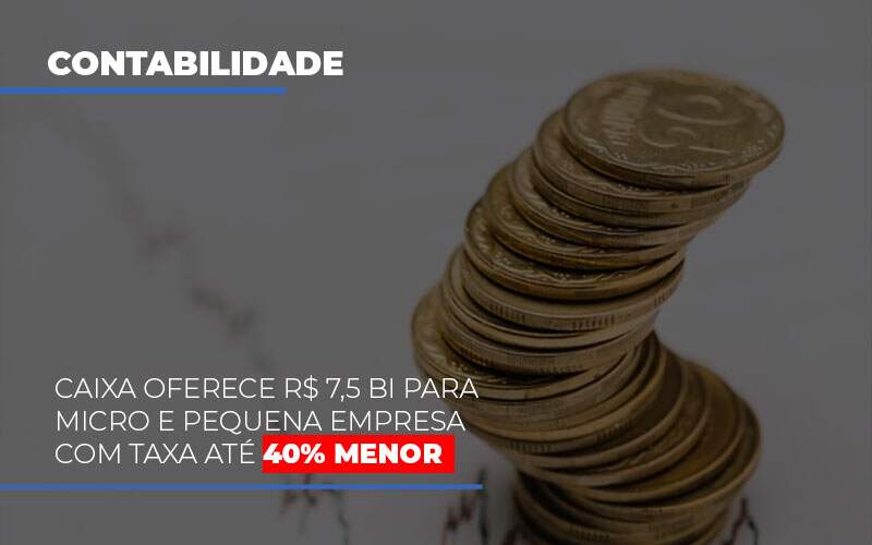 Caixa Oferece 75 Bi Para Micro E Pequena Empresa Com Taxa Ate 40 Menor