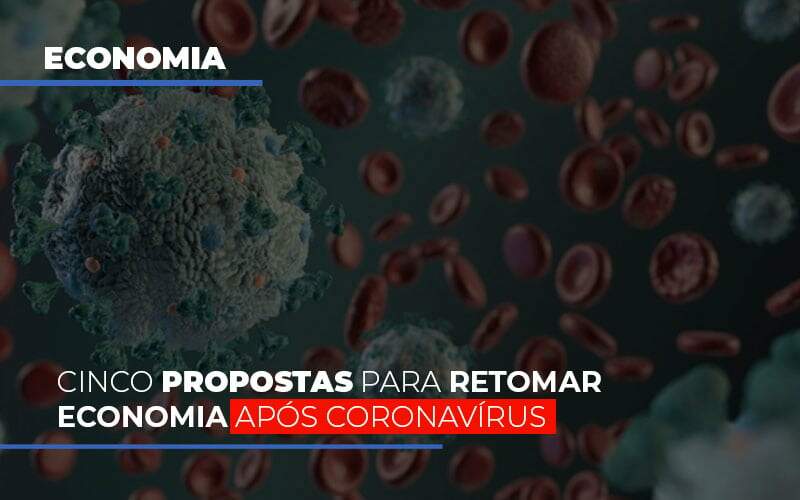 Cinco Propostas Para Retomar Economia Apos Coronavirus