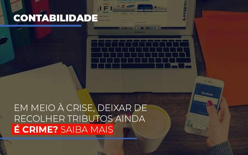 Em Meio A Crise Deixar De Recolher Tributos Ainda E Crime – Abrir Empresa Simples