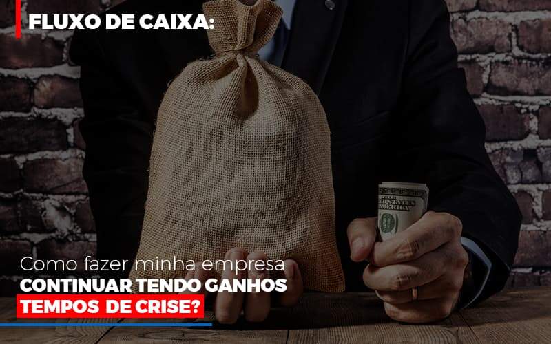 Fluxo De Caixa Como Fazer Minha Empresa Continuar Tendo Ganos Em Tempos De Crise