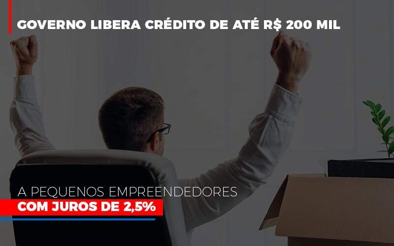 Governo Libera Crédito De Até R$ 200 Mil A Pequenos Empreendedores Com Juros De 2,5%