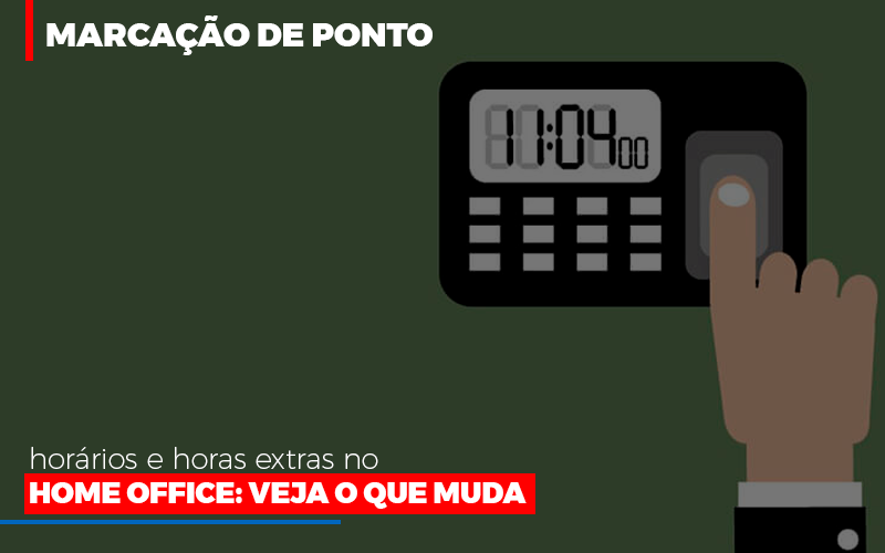 Marcação De Ponto, Horários E Horas Extras No Home Office: Veja O Que Muda