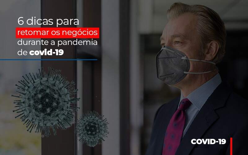 6 Dicas Para Retomar Os Negocios Durante A Pandemia De Covid 19