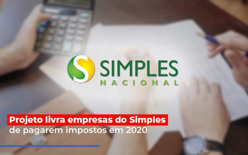 Projeto Livra Empresas Do Simples De Pagarem Impostos Em 2020