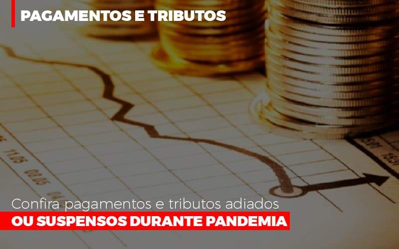 Confira Pagamentos E Tributos Adiados Ou Suspensos Durante Pandemia 2