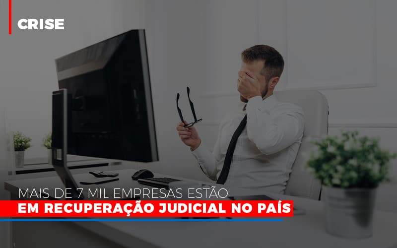 Mais De 7 Mil Empresas Estão Em Recuperação Judicial No País