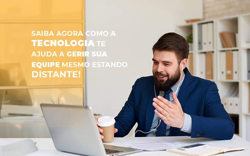 Saiba Agora Como A Tecnologia Te Ajuda A Gerir Sua Equipe Mesmo Estando Distante