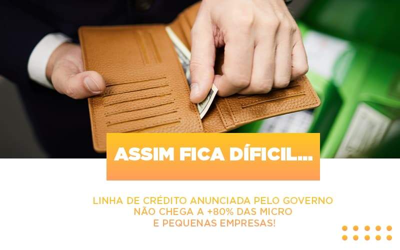 Assim Fica Dificil Linha De Credito Anunciada Pelo Governo Nao Chega A 80 Das Micro E Pequenas Empresas