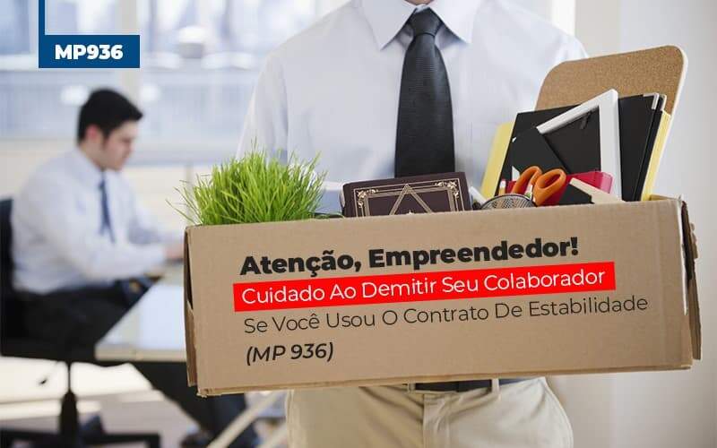 Atenção, Empreendedor! Cuidado Ao Demitir Seu Colaborador Se Você Usou O Contrato De Estabilidade (MP 936)