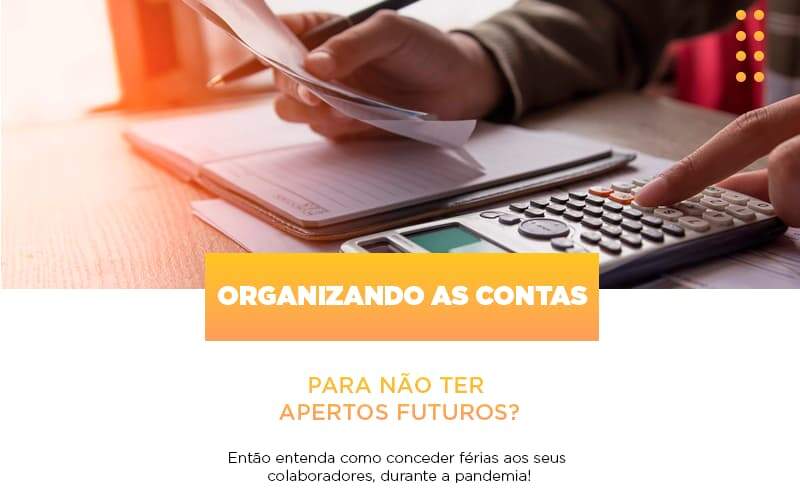 Organizando As Contas Para Nao Ter Apertos Futuros Entao Entenda Como Conceder Ferias Aos Seus Colaboradores Durante A Pandemia – Abrir Empresa Simples