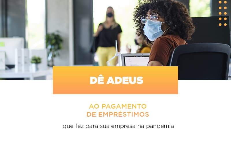 Preocupado Com Os Empréstimos Que Fez Para Manter Sua Empresa Durante A Pandemia? Pode Ser Que Você Não Precise Pagar Nenhum Deles…