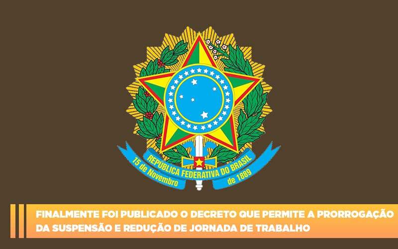 Finalmente Foi Publicado O Decreto Que Permite A Prorrogacao Da Suspensao E Reducao De Jornada De Trabalho. – Abrir Empresa Simples