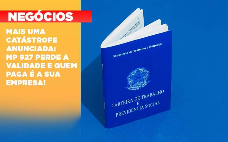 Mais Uma Catastrofe Anunciada Mp 927 Perde A Validade E Quem Paga E A Sua Empresa