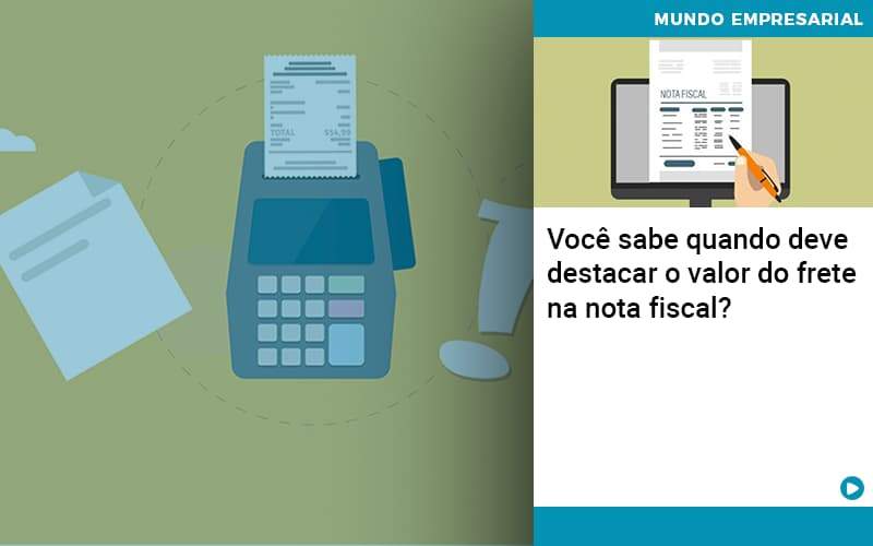 Voce Sabe Quando Deve Destacar O Valor Do Frete Na Nota Fiscal