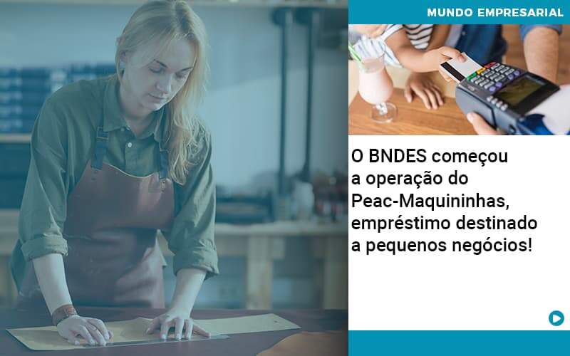 O BNDES Começou A Operação Do Peac Maquininhas, Empréstimo Destinado A Pequenos Negócios!