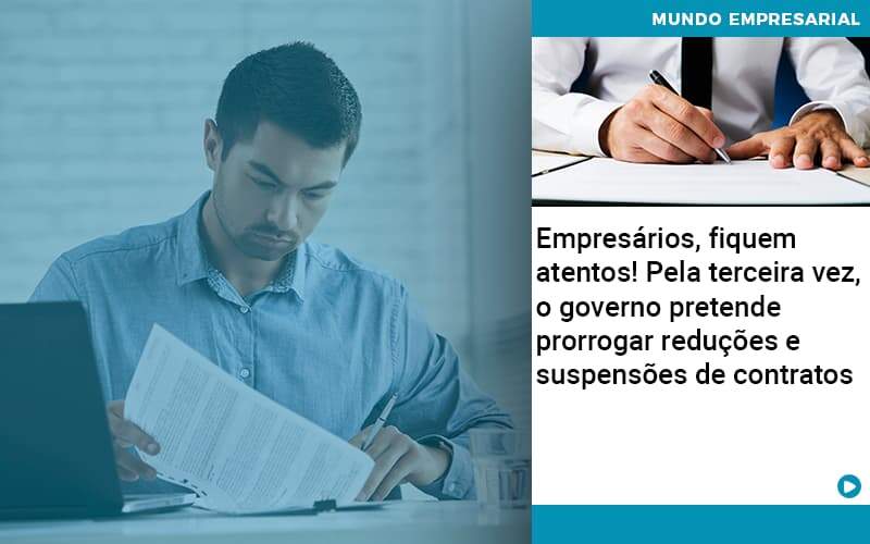 Empresarios Fiquem Atentos Pela Terceira Vez O Governo Pretende Prorrogar Reducoes E Suspensoes De Contratos