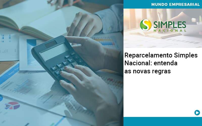 Reparcelamento Simples Nacional: Entenda As Novas Regras