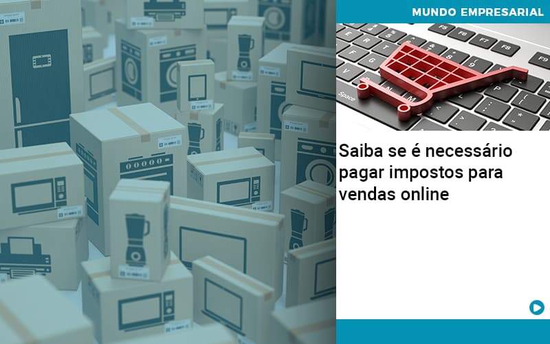 Saiba Se E Necessario Pagar Impostos Para Vendas Online