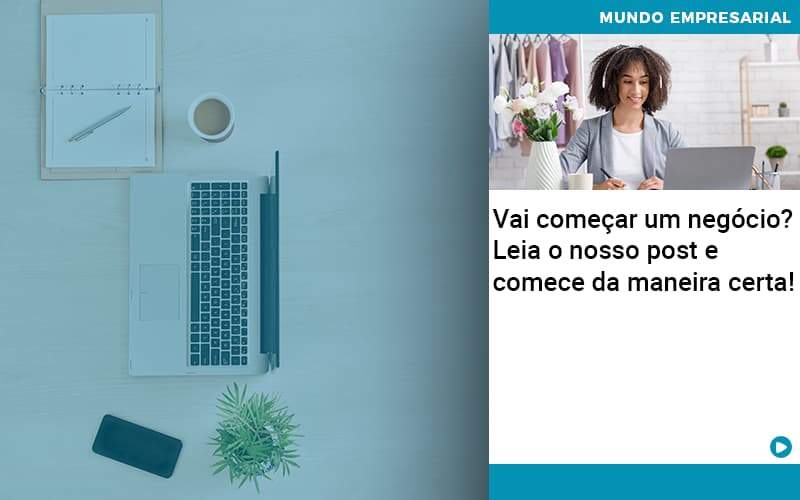 Vai Comecar Um Negocio Leia Nosso Post E Comece Da Maneira Certa – Abrir Empresa Simples